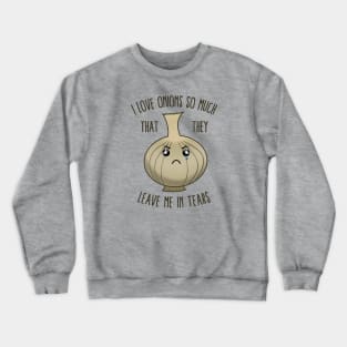 I Love Onions So Much That They Leave Me In Tears Crewneck Sweatshirt